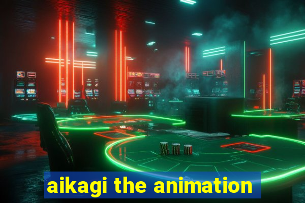 aikagi the animation